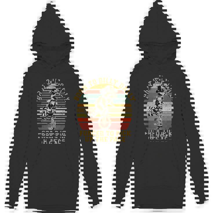 Born To Dilly Dally Forced To Pick Up The Pace Born To Dilly Unisex Hoodie