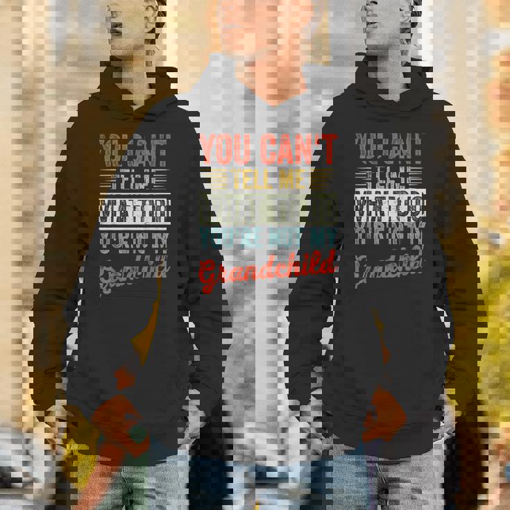 You Can't Tell Me What To Do You're Not My Grandchild Unisex Hoodie