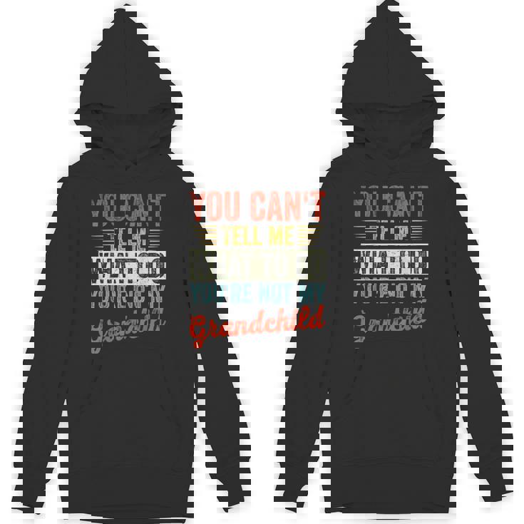 You Can't Tell Me What To Do You're Not My Grandchild Unisex Hoodie