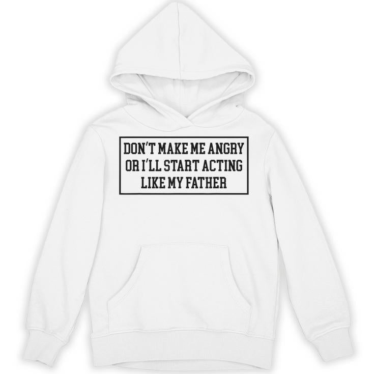 Dad Don't Make Me Angry Or I'll Start Acting Like My Father Unisex Hoodie