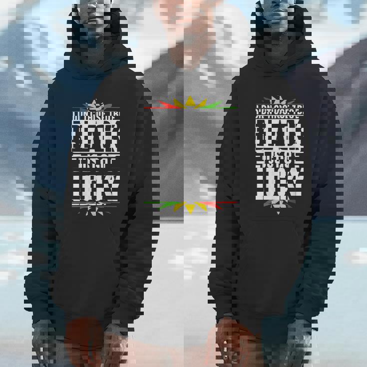 I Didn't Choose To Be Black I Just Got Lucky Black History Unisex Hoodie