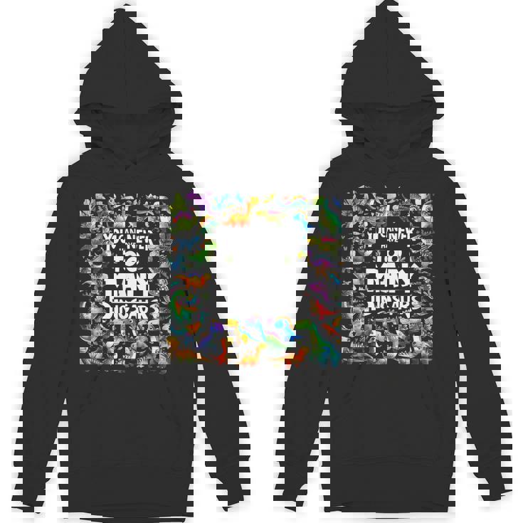 You Can Never Have Too Many Dinosaurs Unisex Hoodie