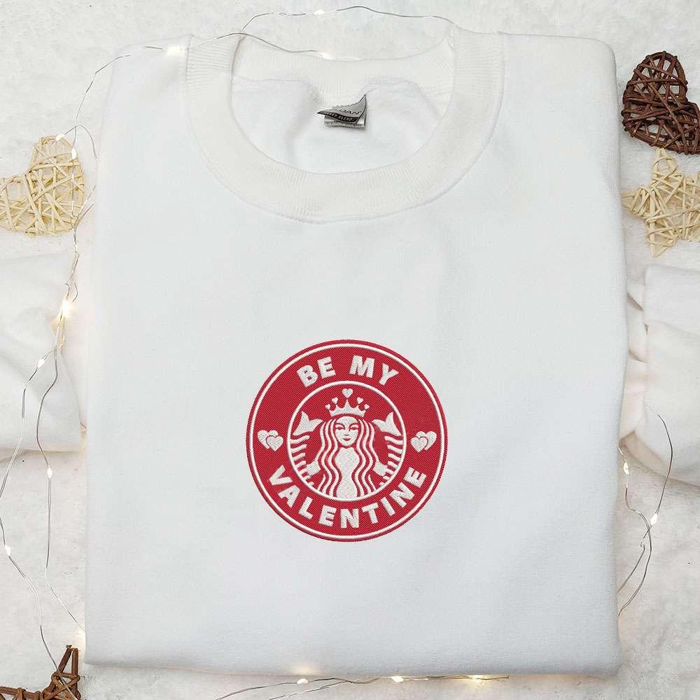 Be My Valentine Starbuck Logo Embroidered Shirt Valentines Day Embroidered Hoodie Best Holiday Gift Ideas