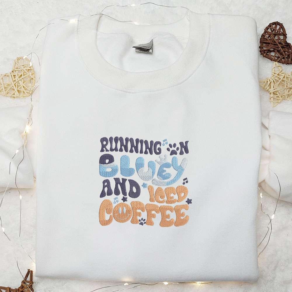 Running On Bluey And Iced Coffee Embroidered Shirt Bluey Cartoon Embroidered Hoodie Best Gift Idea