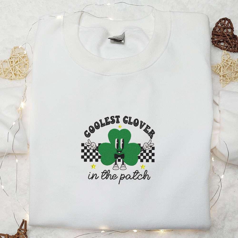 Coolest Clover In The Patch Embroidered Shirt Saint Patricks Day Embroidered Hoodie Best Holiday Gift Ideas