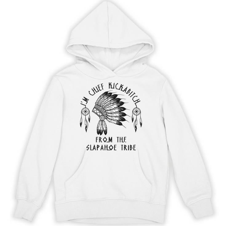 I'm Chief Kickabitch From The Slapahoe Tribe Unisex Hoodie