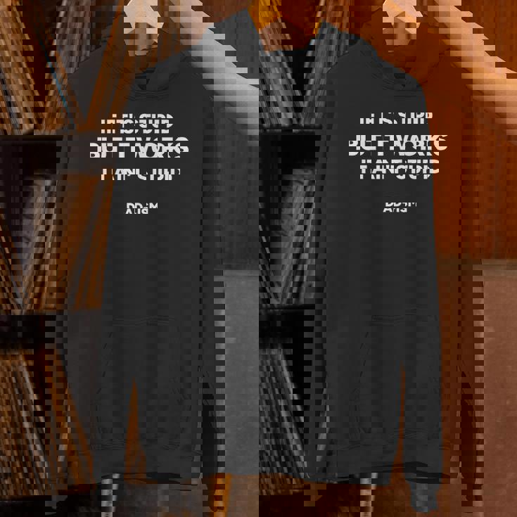 If It’S Stupid But It Works It Ain’T Stupid Dad-Ism Unisex Hoodie