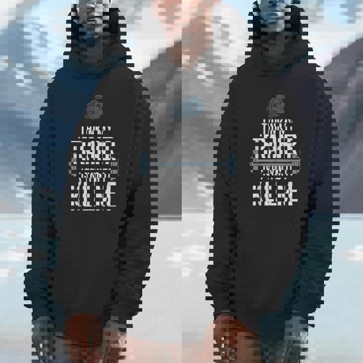 I Think My Trainer Is Trying To Kill Me Gym Tired Unisex Hoodie