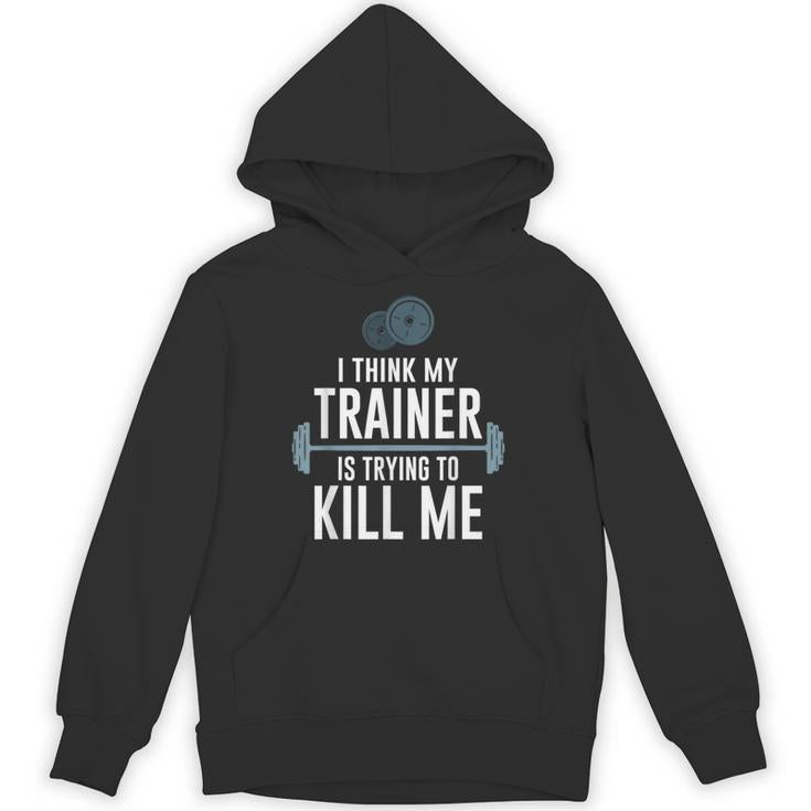 I Think My Trainer Is Trying To Kill Me Gym Tired Unisex Hoodie