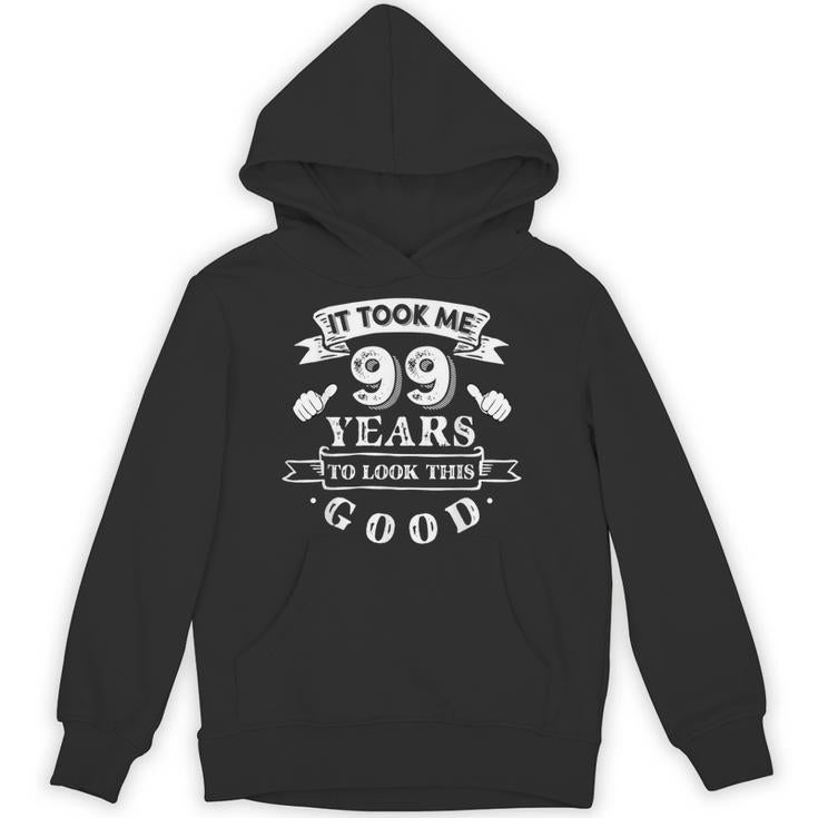 It Took Me 99 Years To Look This Good 99Th Birthday Unisex Hoodie
