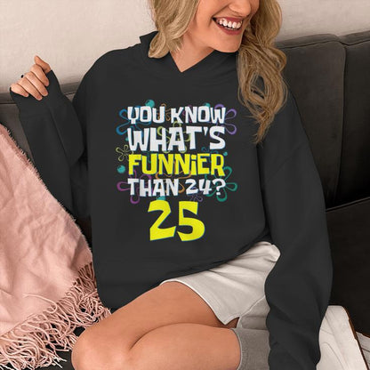 25Th Birthday What's Funnier Than 24 It's 25 Years Old Unisex Hoodie