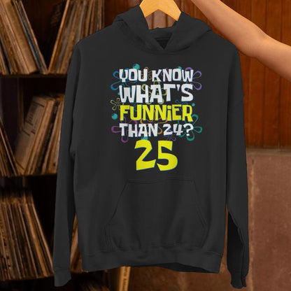 25Th Birthday What's Funnier Than 24 It's 25 Years Old Unisex Hoodie