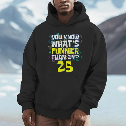 25Th Birthday What's Funnier Than 24 It's 25 Years Old Unisex Hoodie