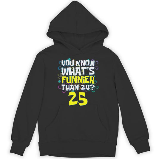 25Th Birthday What's Funnier Than 24 It's 25 Years Old Unisex Hoodie