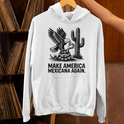 Make America Mexicana Again Mexican Latinos Unisex Hoodie