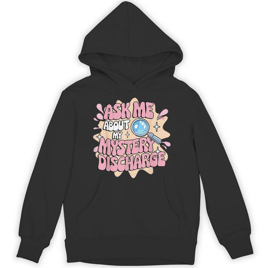 Ask Me About My Mystery Discharge Embarrassing Adult Humor Unisex Hoodie