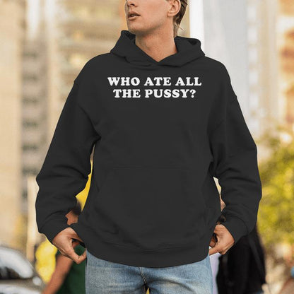 Who Ate All The Pussy Adult Humor Unisex Hoodie