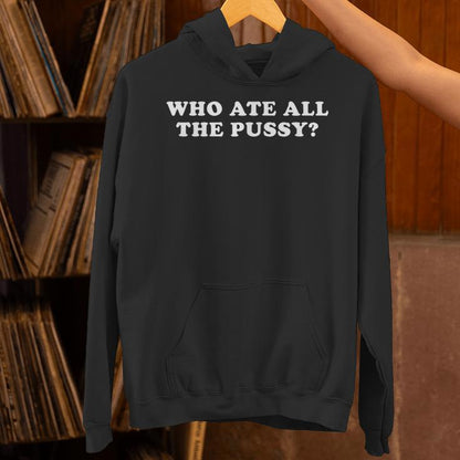 Who Ate All The Pussy Adult Humor Unisex Hoodie