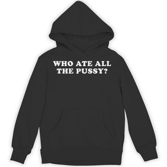 Who Ate All The Pussy Adult Humor Unisex Hoodie