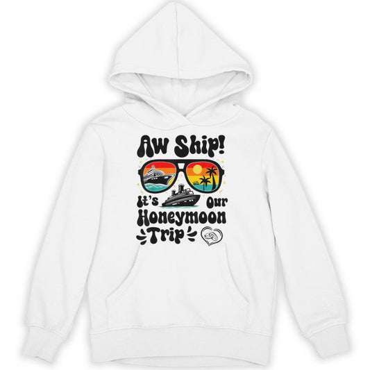 Aw Ship It's Our Honeymoon Trip Couples Matching Cruise Trip Unisex Hoodie