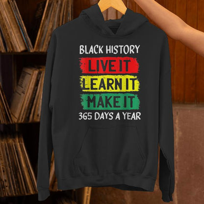 Black History Month Live It Learn It Make It 365 Days A Year Unisex Hoodie