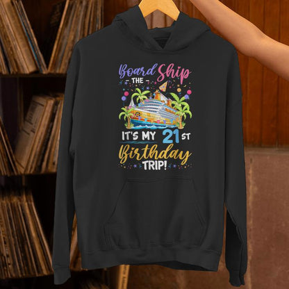 Board The Ship Its My 21St Birthday Trip Birthday Cruise Unisex Hoodie