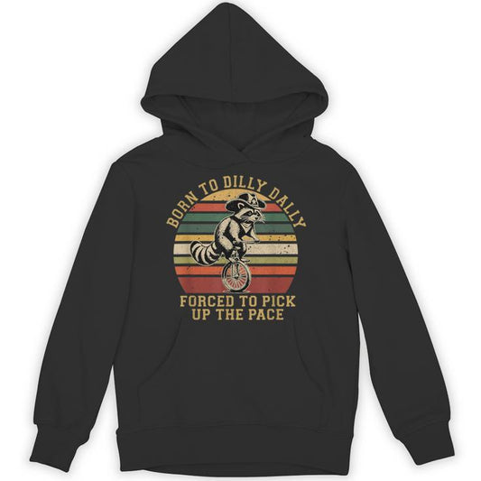Born To Dilly Dally Forced To Pick Up The Pace Born To Dilly Unisex Hoodie
