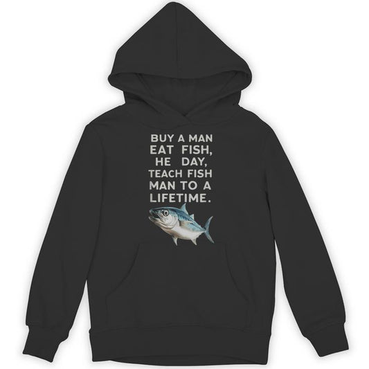 Buy A Man Eat Fish He Day Teach Fish Man To A Lifetime Unisex Hoodie