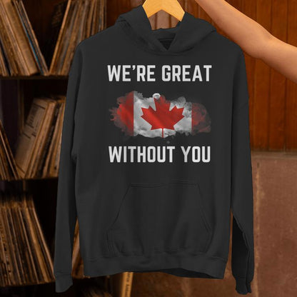 Canada 51St State Not For Sale We’Re Great Without You Unisex Hoodie