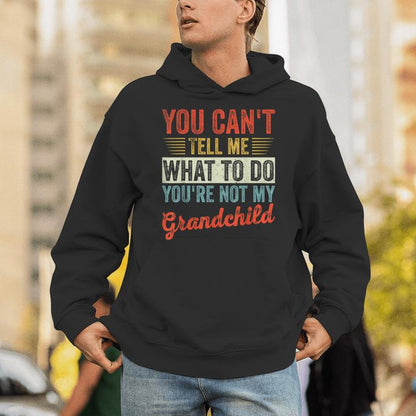 You Can't Tell Me What To Do You're Not My Grandchild Unisex Hoodie