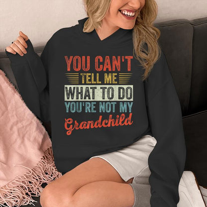 You Can't Tell Me What To Do You're Not My Grandchild Unisex Hoodie