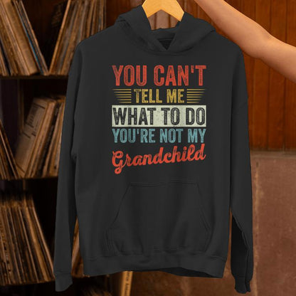 You Can't Tell Me What To Do You're Not My Grandchild Unisex Hoodie