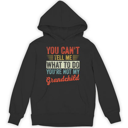 You Can't Tell Me What To Do You're Not My Grandchild Unisex Hoodie