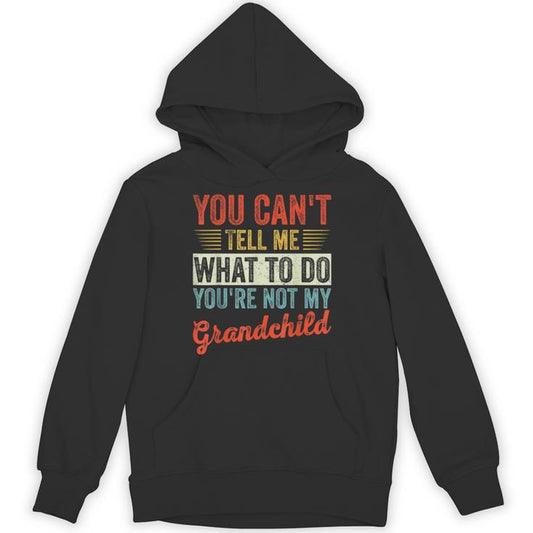 You Can't Tell Me What To Do You're Not My Grandchild Unisex Hoodie