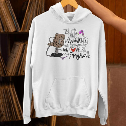 In This Chair We Laugh Loud We Cry Together We Love Big Pray Unisex Hoodie