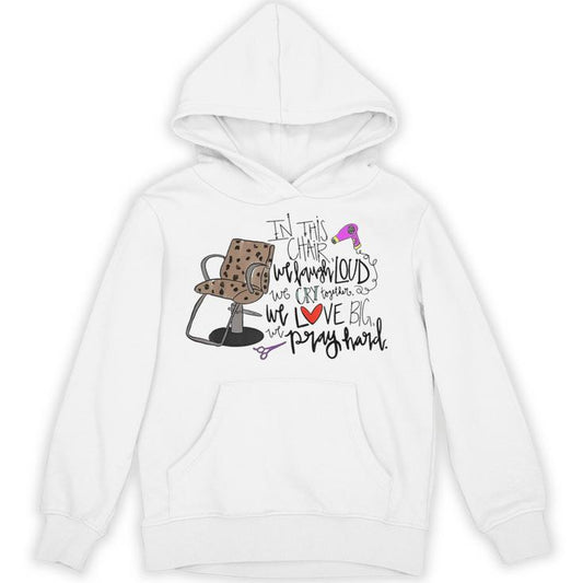 In This Chair We Laugh Loud We Cry Together We Love Big Pray Unisex Hoodie