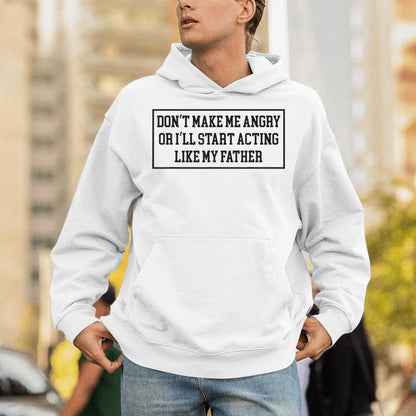 Dad Don't Make Me Angry Or I'll Start Acting Like My Father Unisex Hoodie