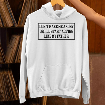 Dad Don't Make Me Angry Or I'll Start Acting Like My Father Unisex Hoodie