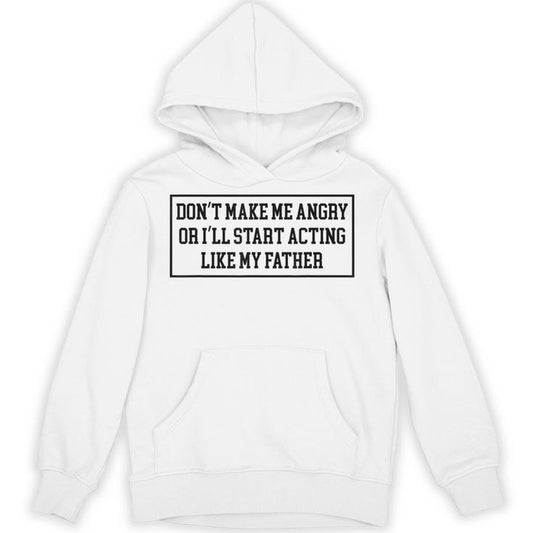 Dad Don't Make Me Angry Or I'll Start Acting Like My Father Unisex Hoodie