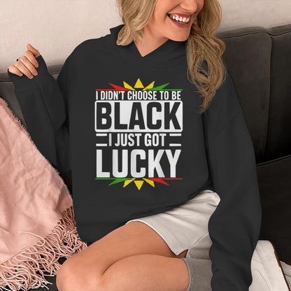 I Didn't Choose To Be Black I Just Got Lucky Black History Unisex Hoodie
