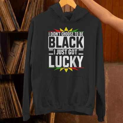 I Didn't Choose To Be Black I Just Got Lucky Black History Unisex Hoodie