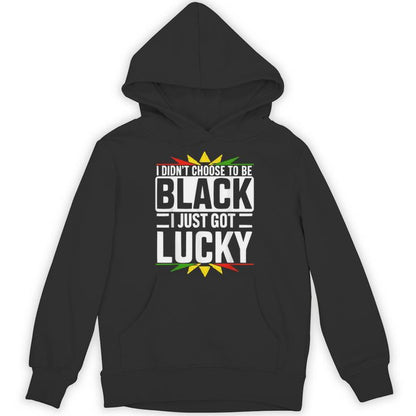 I Didn't Choose To Be Black I Just Got Lucky Black History Unisex Hoodie