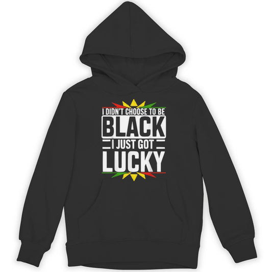 I Didn't Choose To Be Black I Just Got Lucky Black History Unisex Hoodie