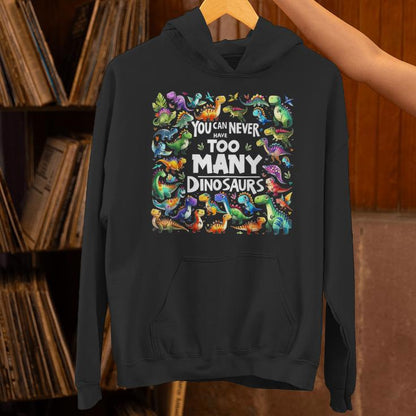 You Can Never Have Too Many Dinosaurs Unisex Hoodie