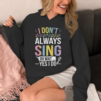 I Don't Always Sing Oh Wait Yes Musical Theater Unisex Hoodie