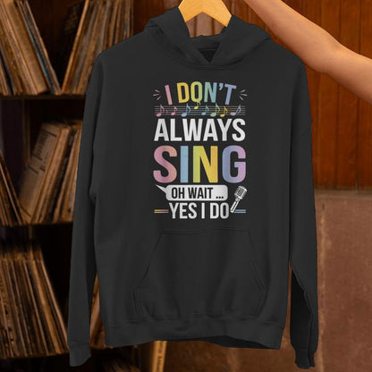 I Don't Always Sing Oh Wait Yes Musical Theater Unisex Hoodie