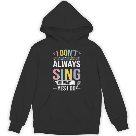 I Don't Always Sing Oh Wait Yes Musical Theater Unisex Hoodie