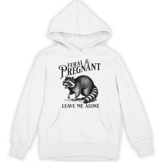Feral And Pregnant Leave Me Alone Pregnancy Humor Unisex Hoodie