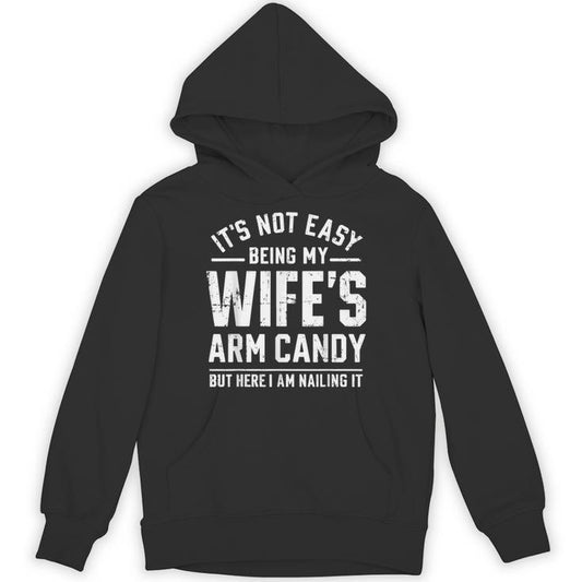 Husband It's Not Easy Being My Wife's Arm Candy Unisex Hoodie