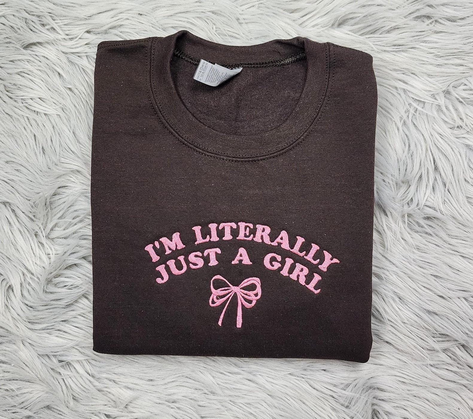 I'm Just a Girl Embroidered Crewneck - I'm Literally Just a Girl - Bow Crewneck - T-Shirt - Sweatshirt - Hoodie